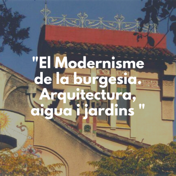 Itinerari guiat: El modernisme de la burgesia. Arquitectura, aigua i jardins